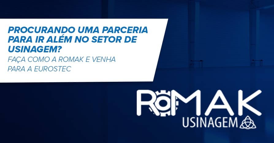 Procurando uma parceria para ir alm no setor de usinagem? Faa como a Romak e venha para a Eurostec.